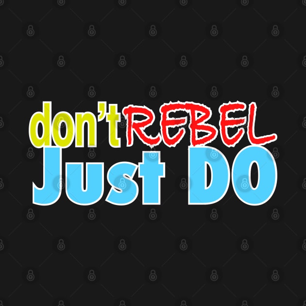 Don’t rebel just do by stephenignacio