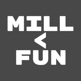 MILL < FUN | Mill is the Lowest Form of Magic T-Shirt