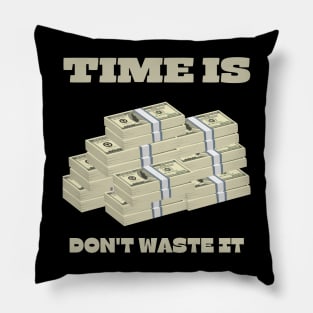 Time is Money Don't Waste It Pillow