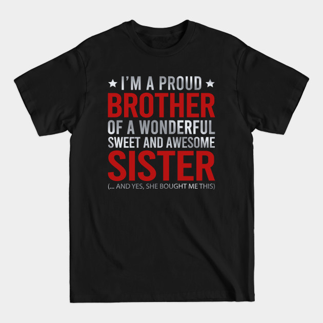 Disover I'm A Proud Brother Of A Wonderful Sweet And Awesome Sister And Yes She Bought Me This - Im A Proud Brother Of A Sister - T-Shirt