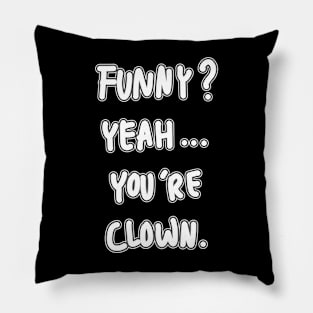 Funny? Yeah you're clown Pillow