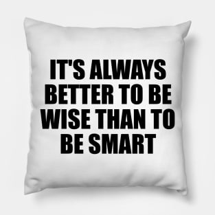 It's always better to be wise than to be smart Pillow