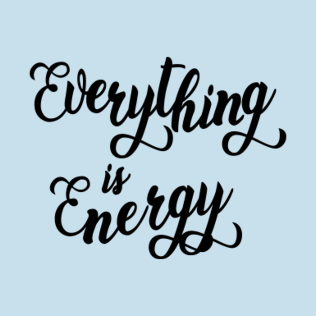 everything is energy - Energy - T-Shirt | TeePublic