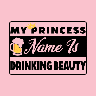 My Princess Name is Drinking Beauty T-Shirt