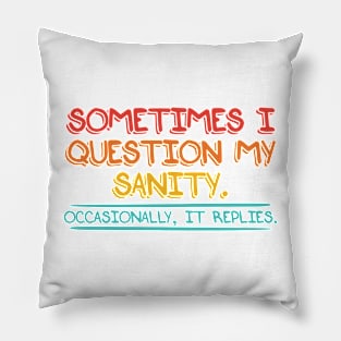 Sometimes I Question My Sanity. Occasionally It Replies Pillow