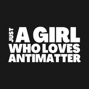 Just A Girl Who Likes Antimatter Gift T-Shirt