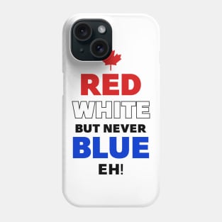 Red White but never Blue Eh Phone Case