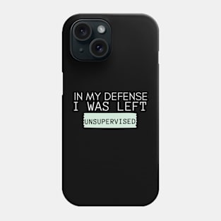 Funny In my defense i was left unsupervised Phone Case