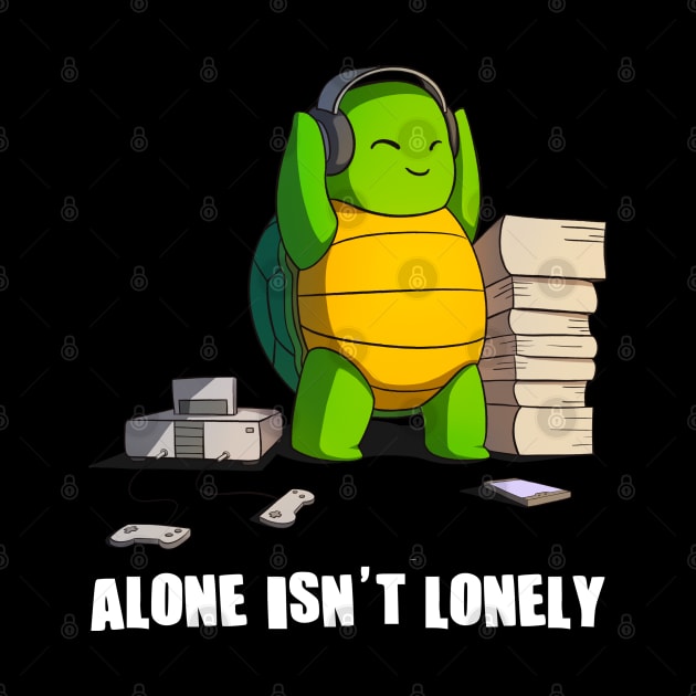 Alone Isn't Lonely Music Gaming Reading Anime Turtle by Dojaja