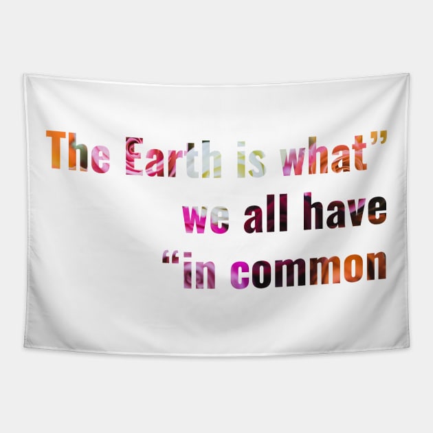 The Earth is what we all have in common Tapestry by SpecialShirts