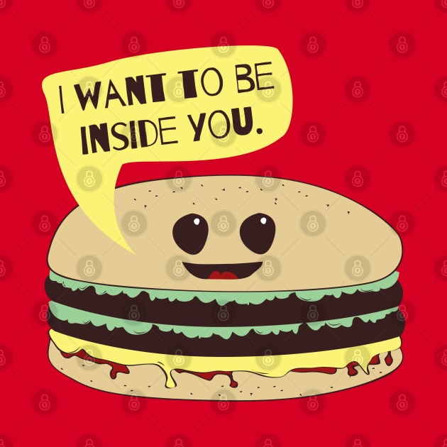 I Want To Be Inside You Funny Burger Foodie T-Shirt by NerdShizzle