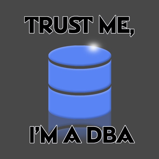 Trust Me, I'm A DBA by JASchulz