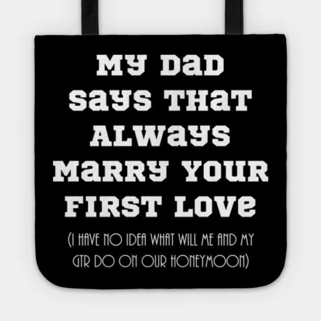 My Dad Says That Always Marry Your First Love Nice Design Dad