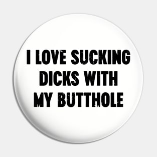 I Love Sucking Dicks With My Butthole Funny Pin