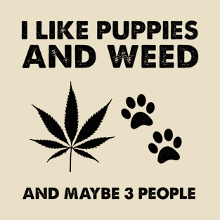 I Like Puppies Weed and Maybe 3 People T-Shirt