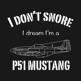 I don't snore I dream I'm a P51 Mustang T-Shirt