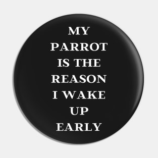 my parrot is the reason I wake up early quote white Pin