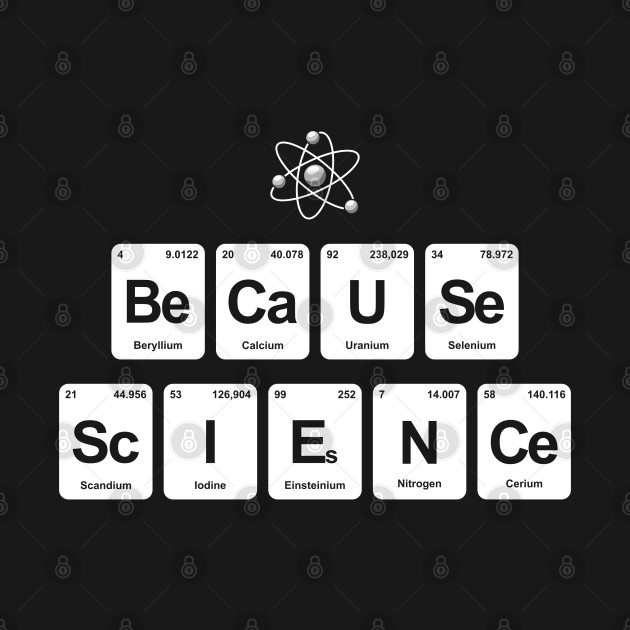 Disover periodic table because science chemist element - Because Science - T-Shirt