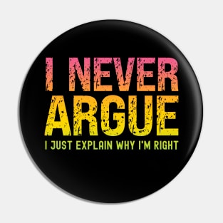 I Never Argue, I Just Explain Why I'm Right Pin