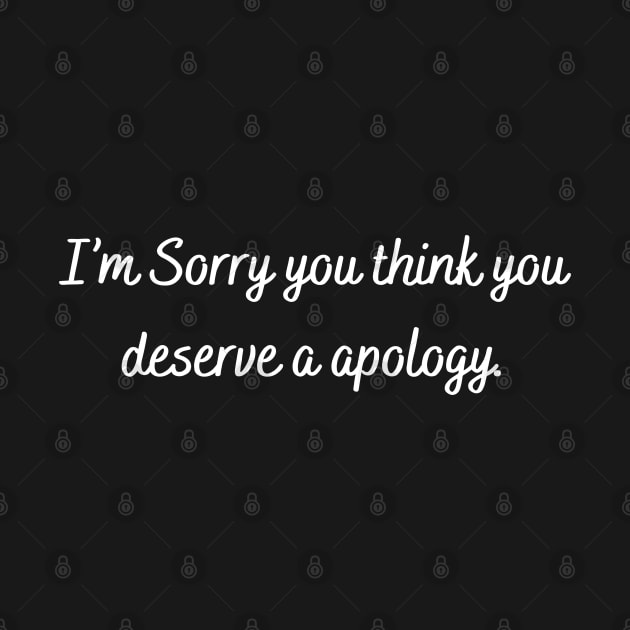 I’m sorry you think you deserve a apology by Cerrilly 