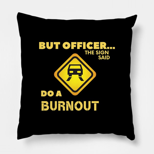 But Officer the Sign Said Do A Burnout Funny Car Pillow by FalconPod
