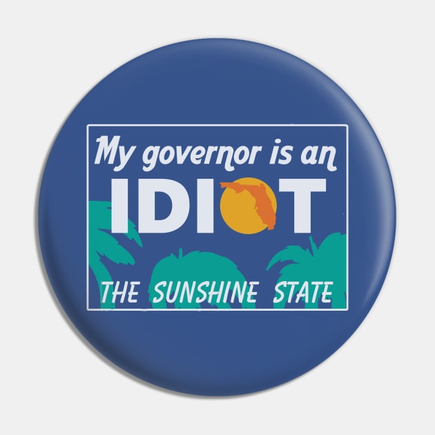 My Governor Is An Idiot - Florida Pin by Bigfinz