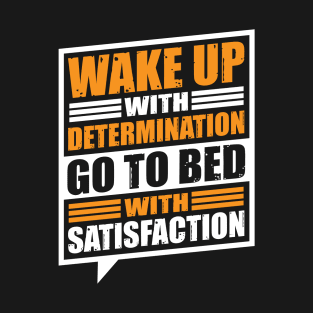 Wakeup with determination go to bed with satisfaction T-Shirt