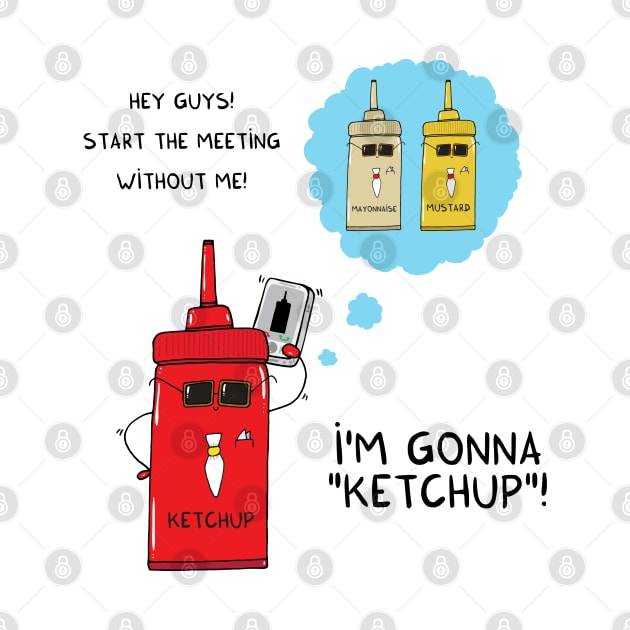 I'm gonna KETCHUP by adrianserghie