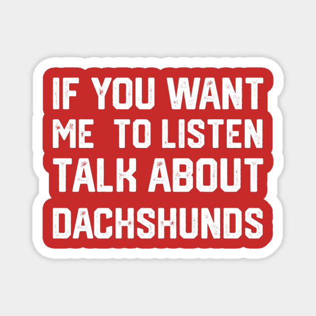 funny if you want me to listen talk about dachshunds Magnet by spantshirt