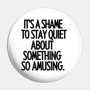 It's a shame to stay quiet about something so amusing Pin