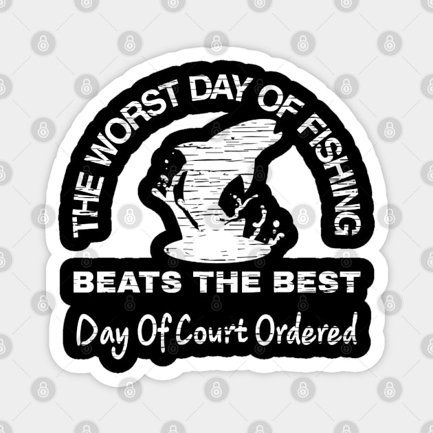 The Worst Day Of Fishing Beats The Best Day Of Court Ordered Magnet by Titou design