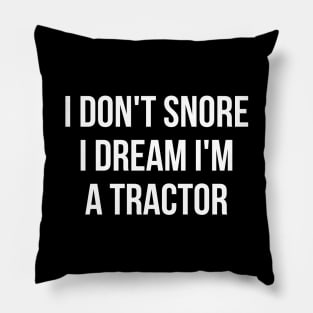 I don't snore I dream I'm a tractor hilarious quotes Pillow