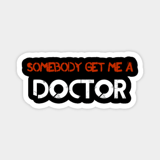 Somebody Get Me A Doctor! Magnet