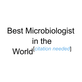 Best Microbiologist in the World - Citation Needed! T-Shirt