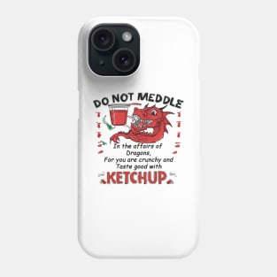 Do not meddle in the affairs of Dragons, for you are crunchy and taste good with Ketchup Phone Case