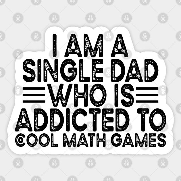 I Am A Single Dad Who Is Addicted To Cool Math Games Typography Distressed Design - I Am A Single Dad Who Is Addicted To - Sticker