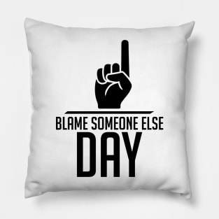 Blame Someone Else Day Pillow