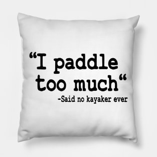 I Paddle Too Much Quote Kayaking Kayak Paddling Gift Pillow