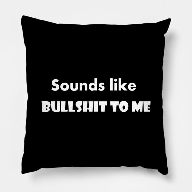 Sounds Like Bullshit To Me; gift idea; funny saying Pillow by Rubystor