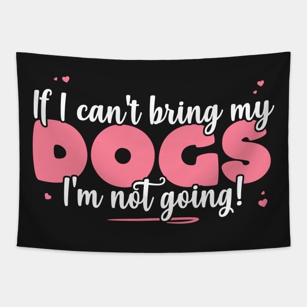 If I Can't Bring My Dogs I'm Not Going - Cute Dog Lover product Tapestry by theodoros20