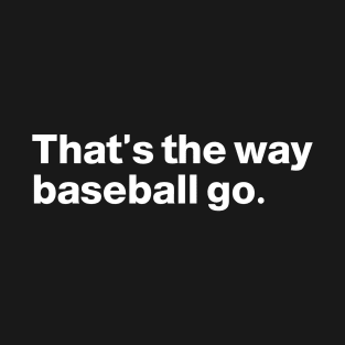 That's the way baseball go T-Shirt