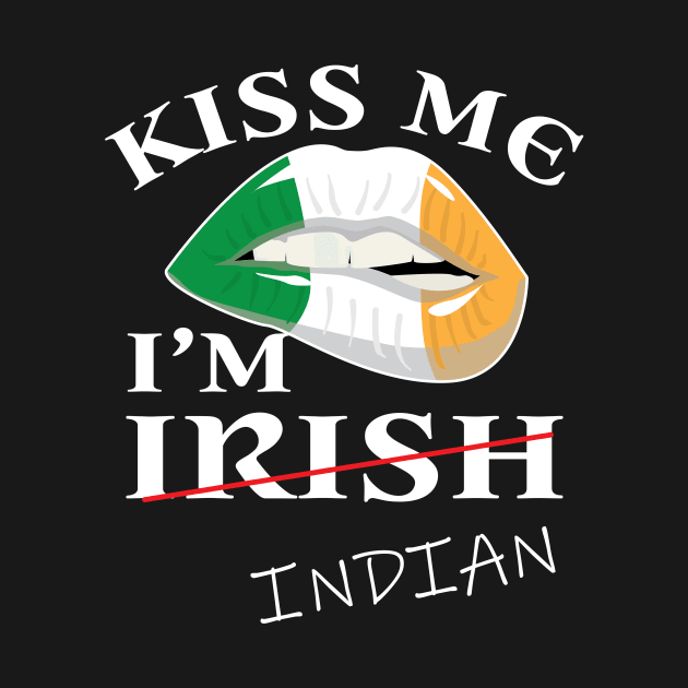 Kiss me i'm not irish t-shirt funny indian st patrick's day by ayelandco