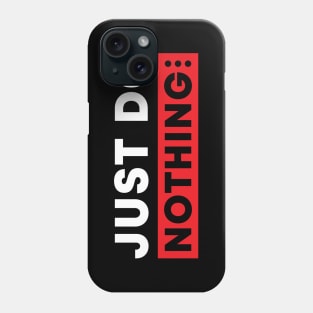 just do nothing Phone Case