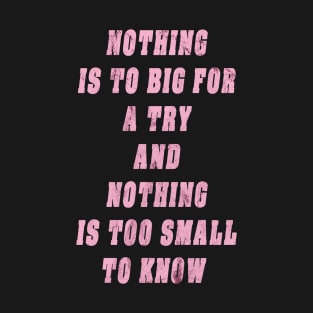 Nothing Is To Big For A Try And Nothing Is Too Small To Know Gift T-Shirt
