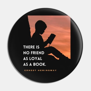 Ernest Hemingway quote: “There is no friend as loyal as a book” Pin