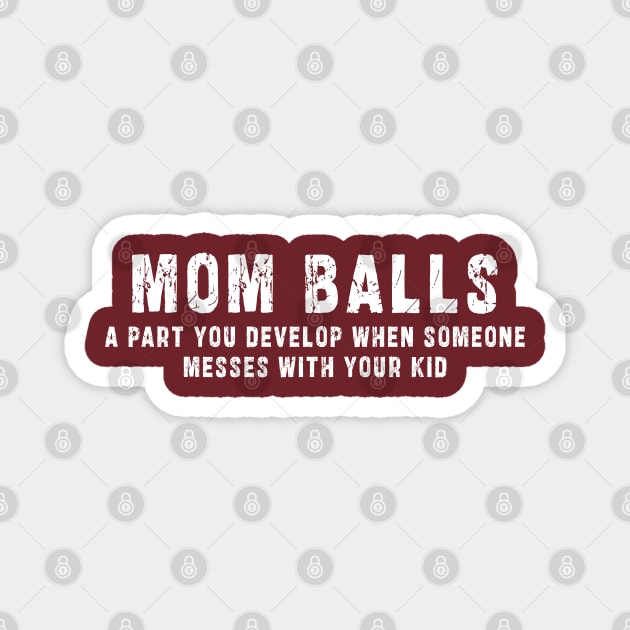 Mom Balls A Part You Develop When Someone Messes With Your Kid Shirt, Funny Mom Shirt, Mama Shirt, Mom Life Shirt, Mothers Day Shirt: Newest design for moms with quote  saying " mom balls a part you develop when someone messes with your kid" Magnet by Ksarter