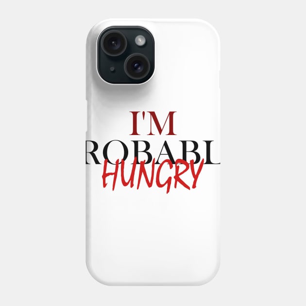 I'm Probably Hungry Phone Case by Get Yours