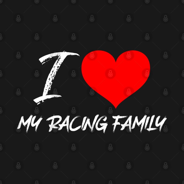 I Love My Racing Family by Carantined Chao$