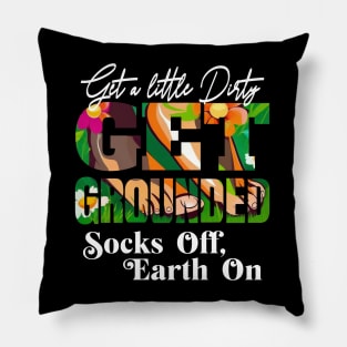 GET A LITTLE DIRTY GET GROUNDED SOCKS OFF ,  EARTH ON Pillow