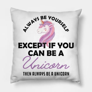 Unicorn - Be yourself except if you can be a unicorn Pillow